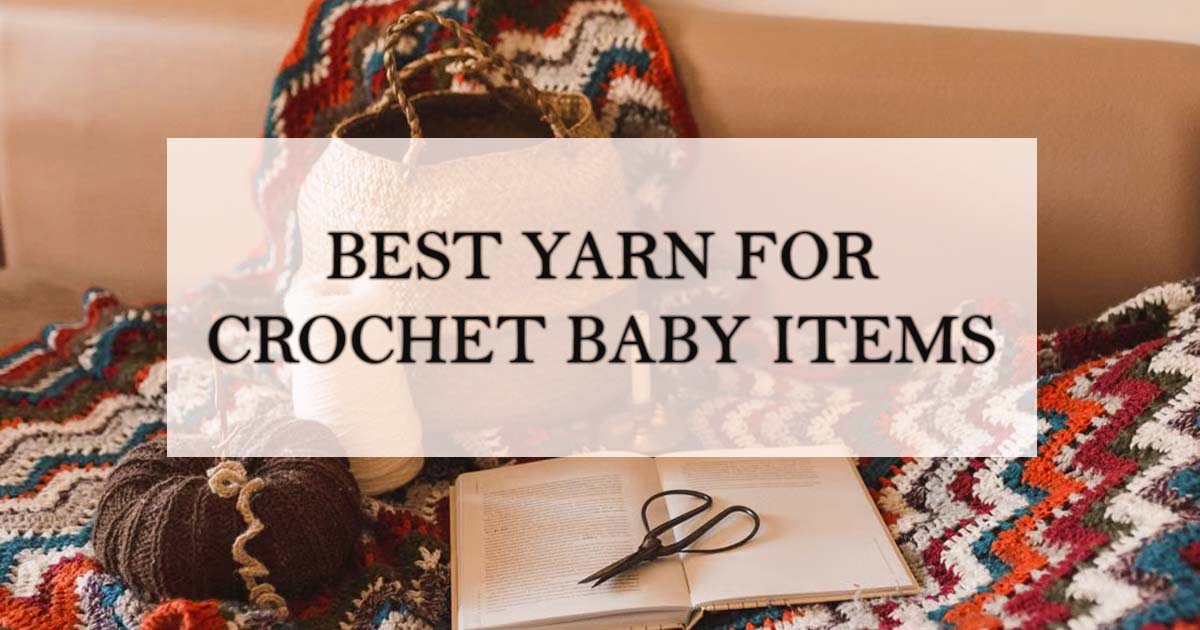 Best Yarn For Crochet Baby Items (Soft, Safe & Washable)