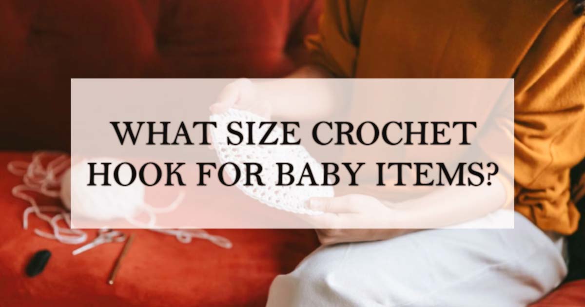 What Size Crochet Hook for Baby Items? (Quick Reference Guide)